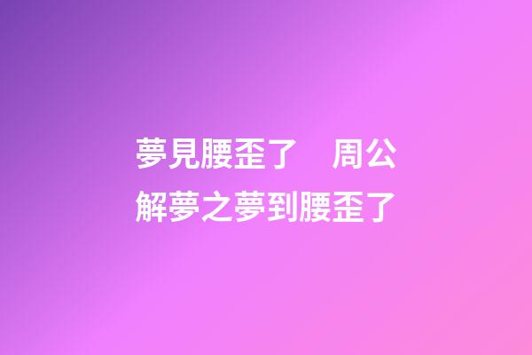 夢見腰歪了　周公解夢之夢到腰歪了